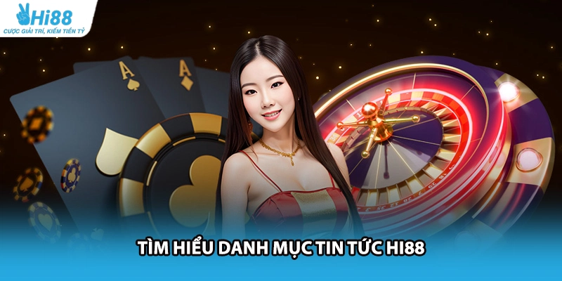 Tìm hiểu danh mục tin tức HI88